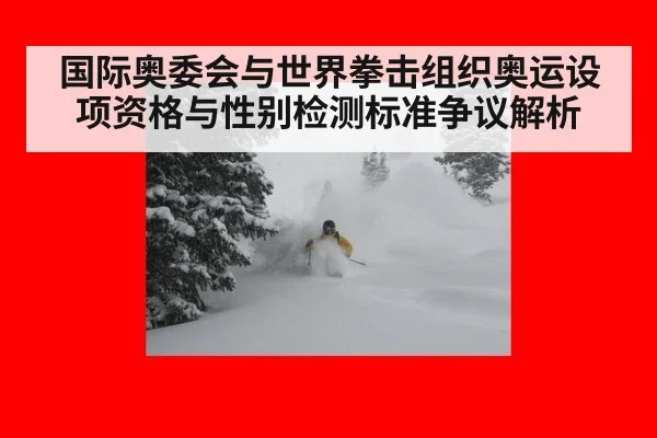 国际奥委会与世界拳击组织奥运设项资格与性别检测标准争议解析
